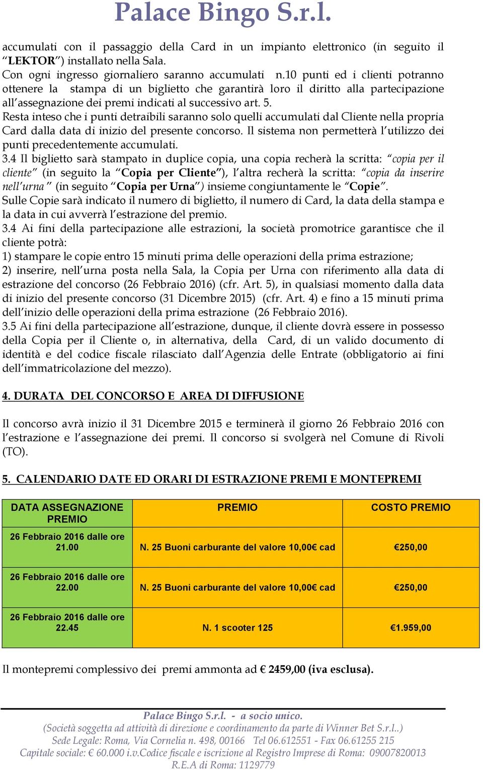 Resta inteso che i punti detraibili saranno solo quelli accumulati dal Cliente nella propria Card dalla data di inizio del presente concorso.