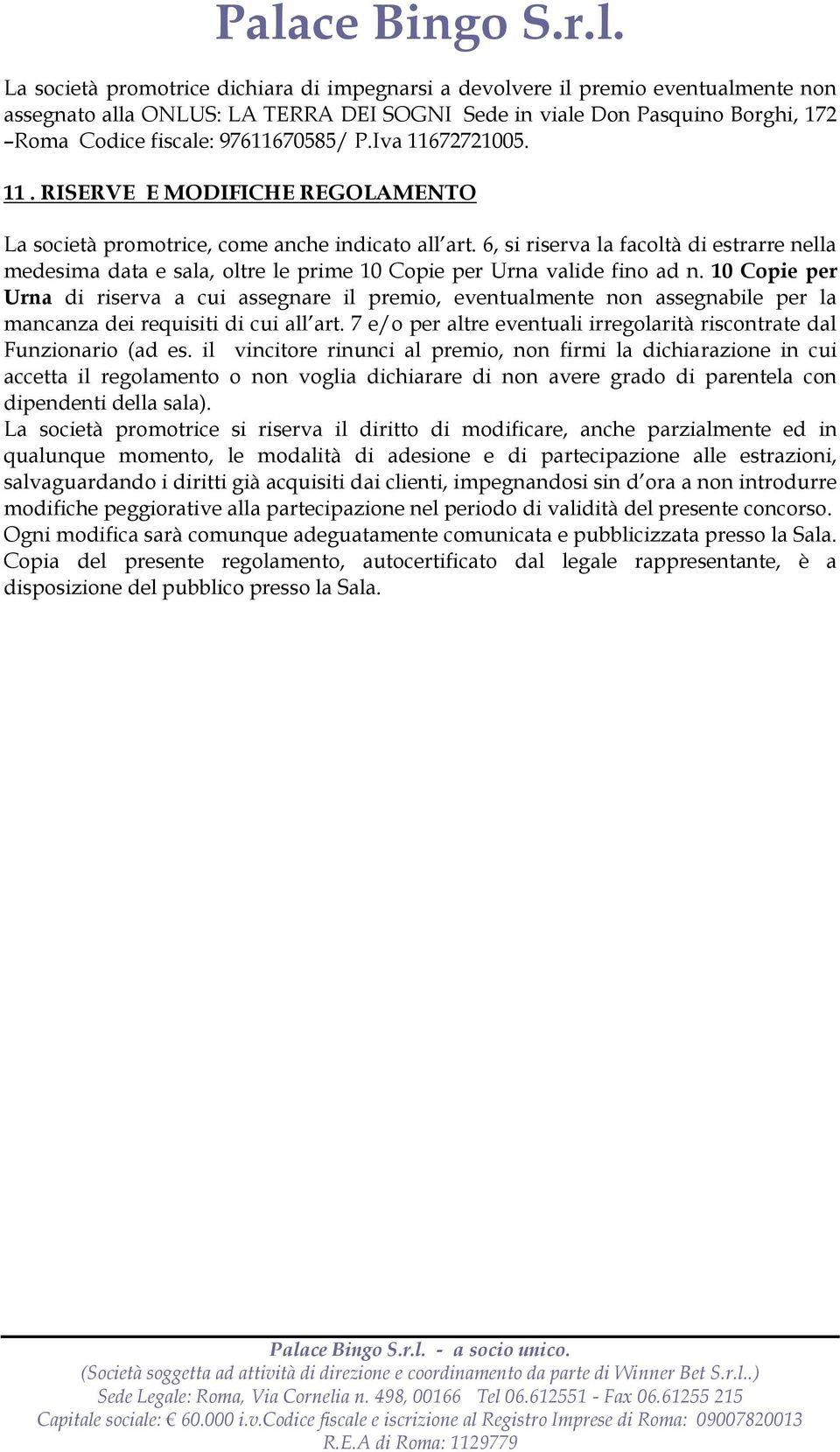 6, si riserva la facoltà di estrarre nella medesima data e sala, oltre le prime 10 Copie per Urna valide fino ad n.