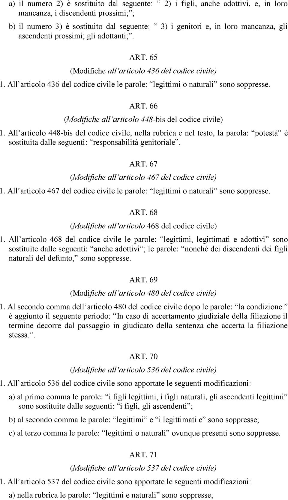 All articolo 448-bis del codice civile, nella rubrica e nel testo, la parola: potestà è sostituita dalle seguenti: responsabilità genitoriale. ART. 67 (Modifiche all articolo 467 del codice civile) 1.