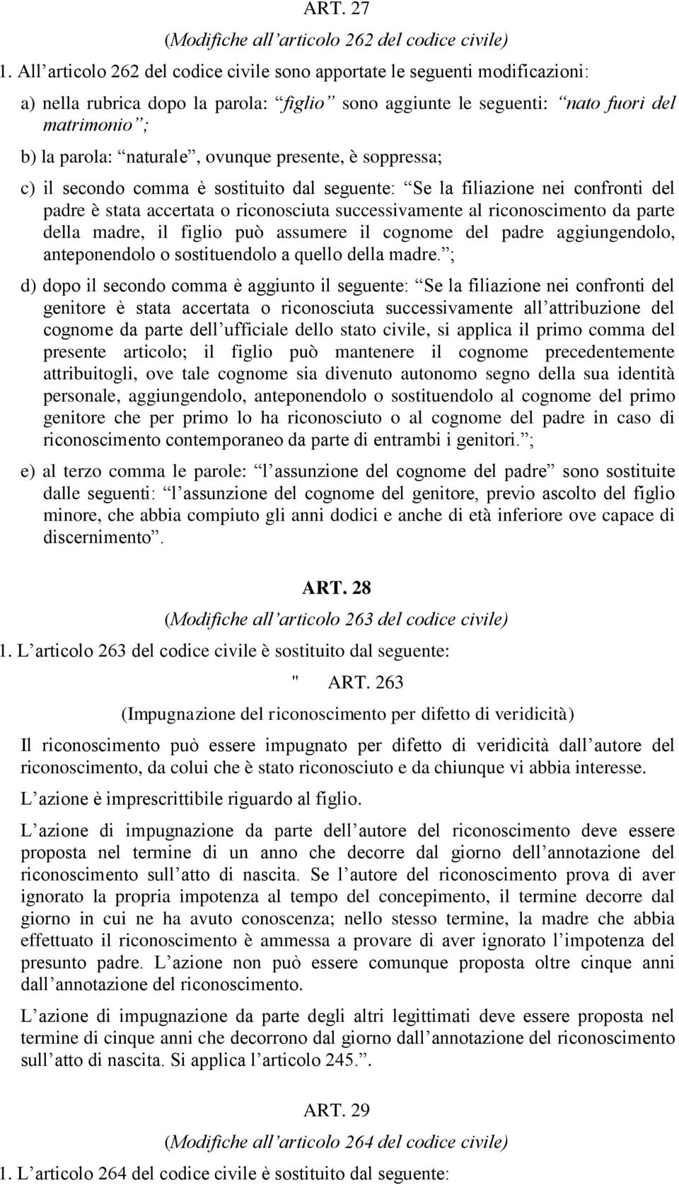 ovunque presente, è soppressa; c) il secondo comma è sostituito dal seguente: Se la filiazione nei confronti del padre è stata accertata o riconosciuta successivamente al riconoscimento da parte