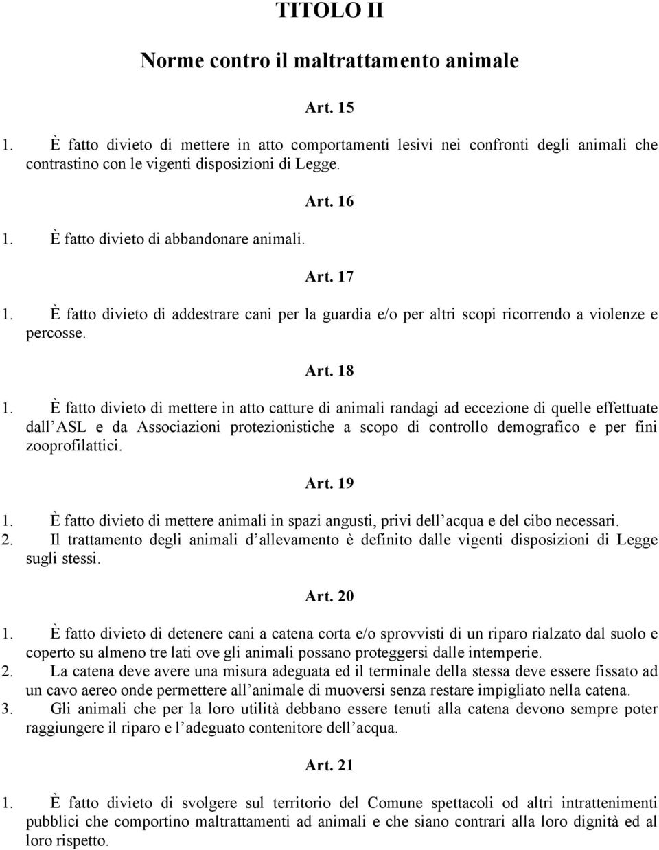 È fatto divieto di mettere in atto catture di animali randagi ad eccezione di quelle effettuate dall ASL e da Associazioni protezionistiche a scopo di controllo demografico e per fini zooprofilattici.