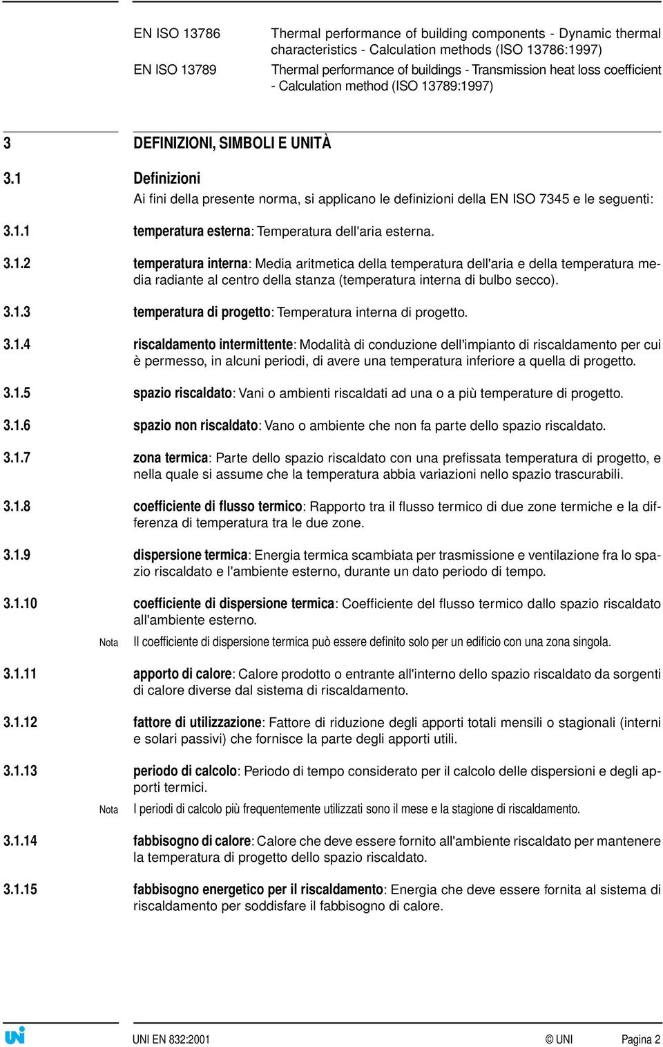 3.1.2 temperatura interna: Media aritmetica della temperatura dell'aria e della temperatura media radiante al centro della stanza (temperatura interna di bulbo secco). 3.1.3 temperatura di progetto: Temperatura interna di progetto.