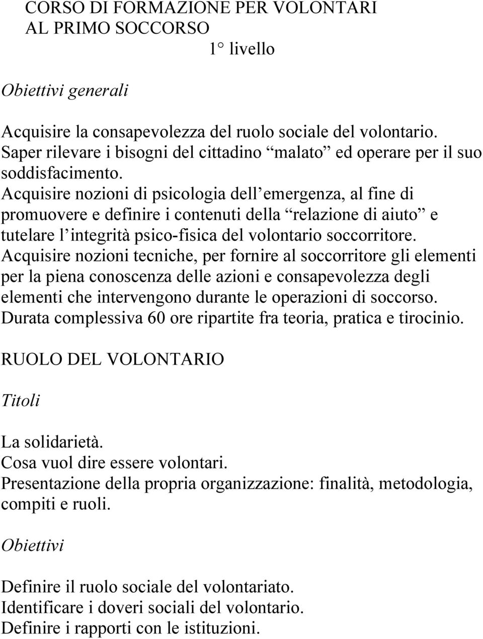 Acquisire nozioni di psicologia dell emergenza, al fine di promuovere e definire i contenuti della relazione di aiuto e tutelare l integrità psico-fisica del volontario soccorritore.