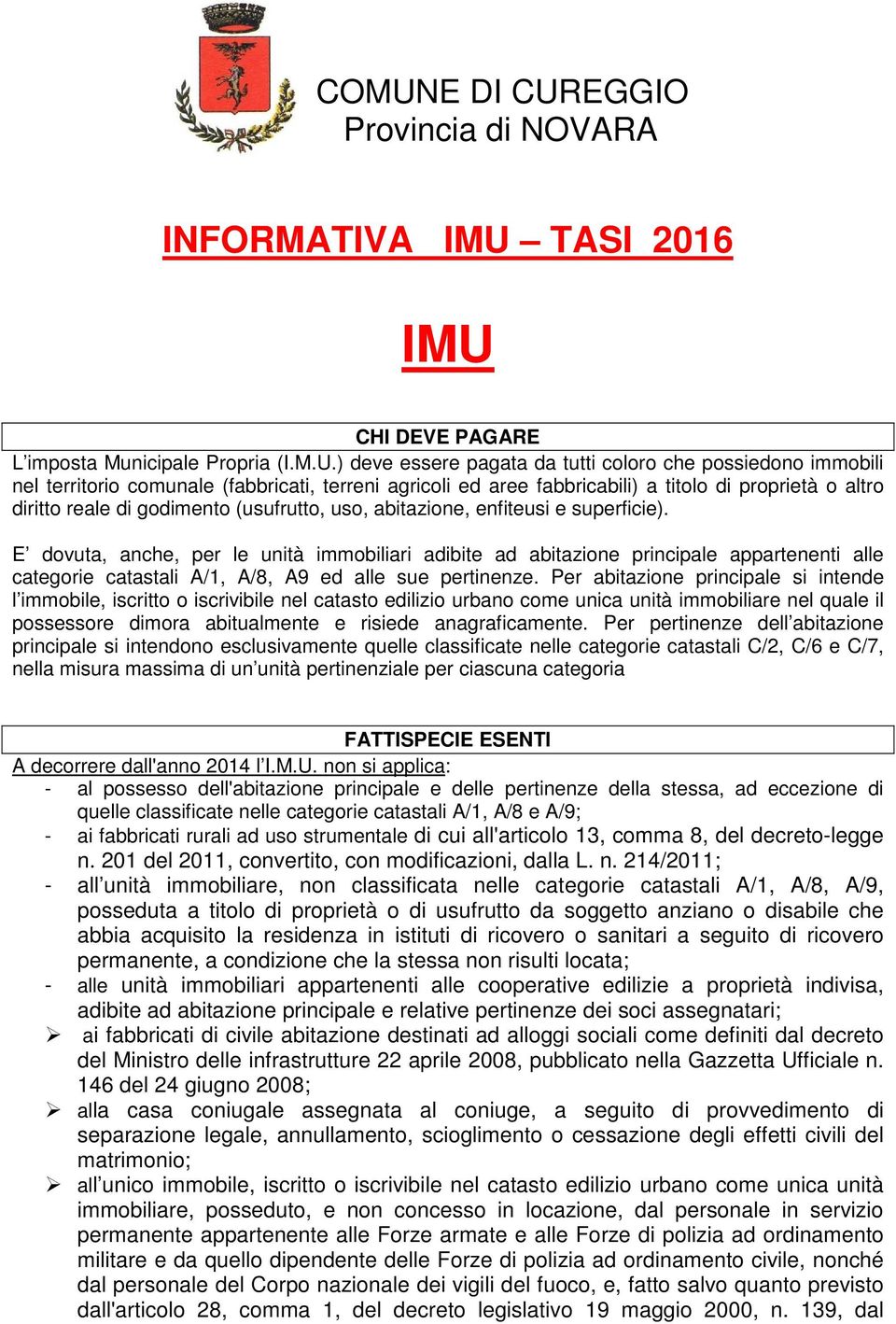 E dovuta, anche, per le unità immobiliari adibite ad abitazione principale appartenenti alle categorie catastali A/1, A/8, A9 ed alle sue pertinenze.