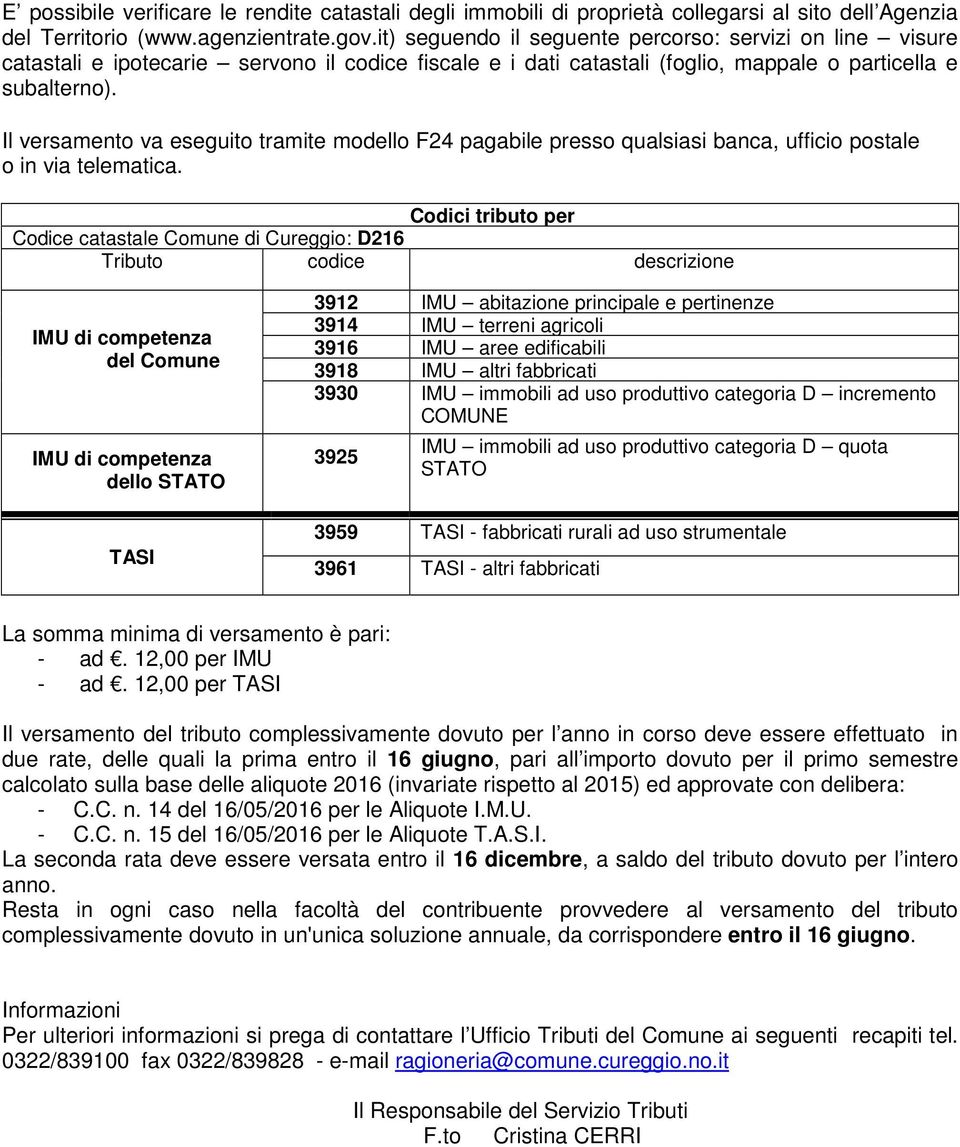 Il versamento va eseguito tramite modello F24 pagabile presso qualsiasi banca, ufficio postale o in via telematica.