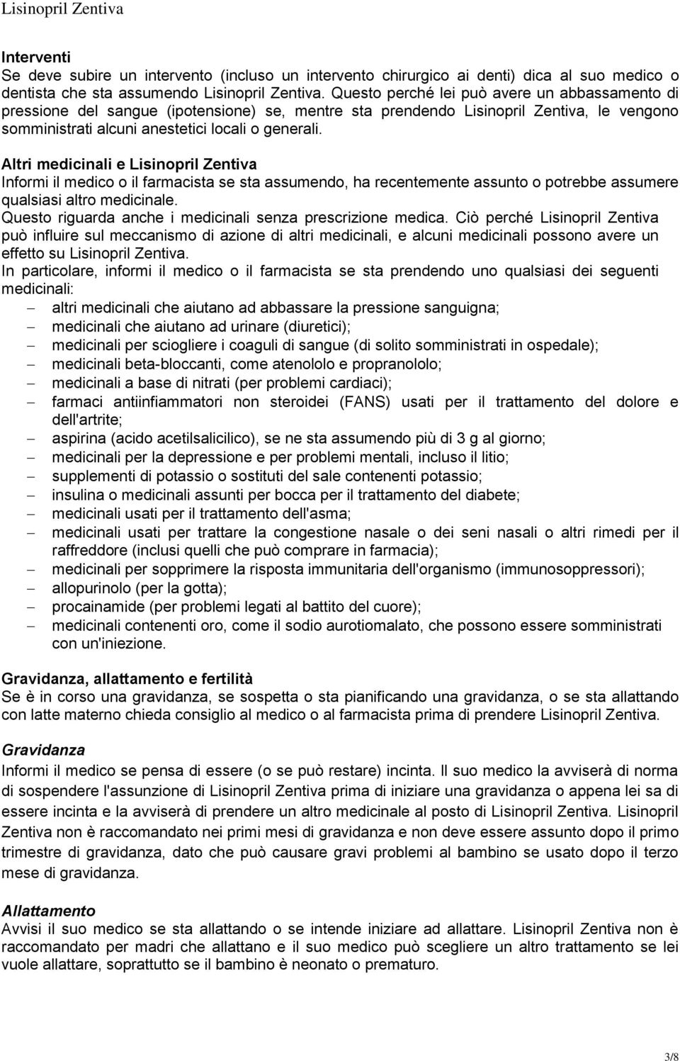 Altri medicinali e Lisinopril Zentiva Informi il medico o il farmacista se sta assumendo, ha recentemente assunto o potrebbe assumere qualsiasi altro medicinale.