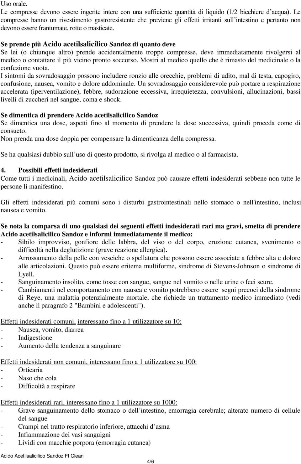 Se prende più Acido acetilsalicilico Sandoz di quanto deve Se lei (o chiunque altro) prende accidentalmente troppe compresse, deve immediatamente rivolgersi al medico o contattare il più vicino