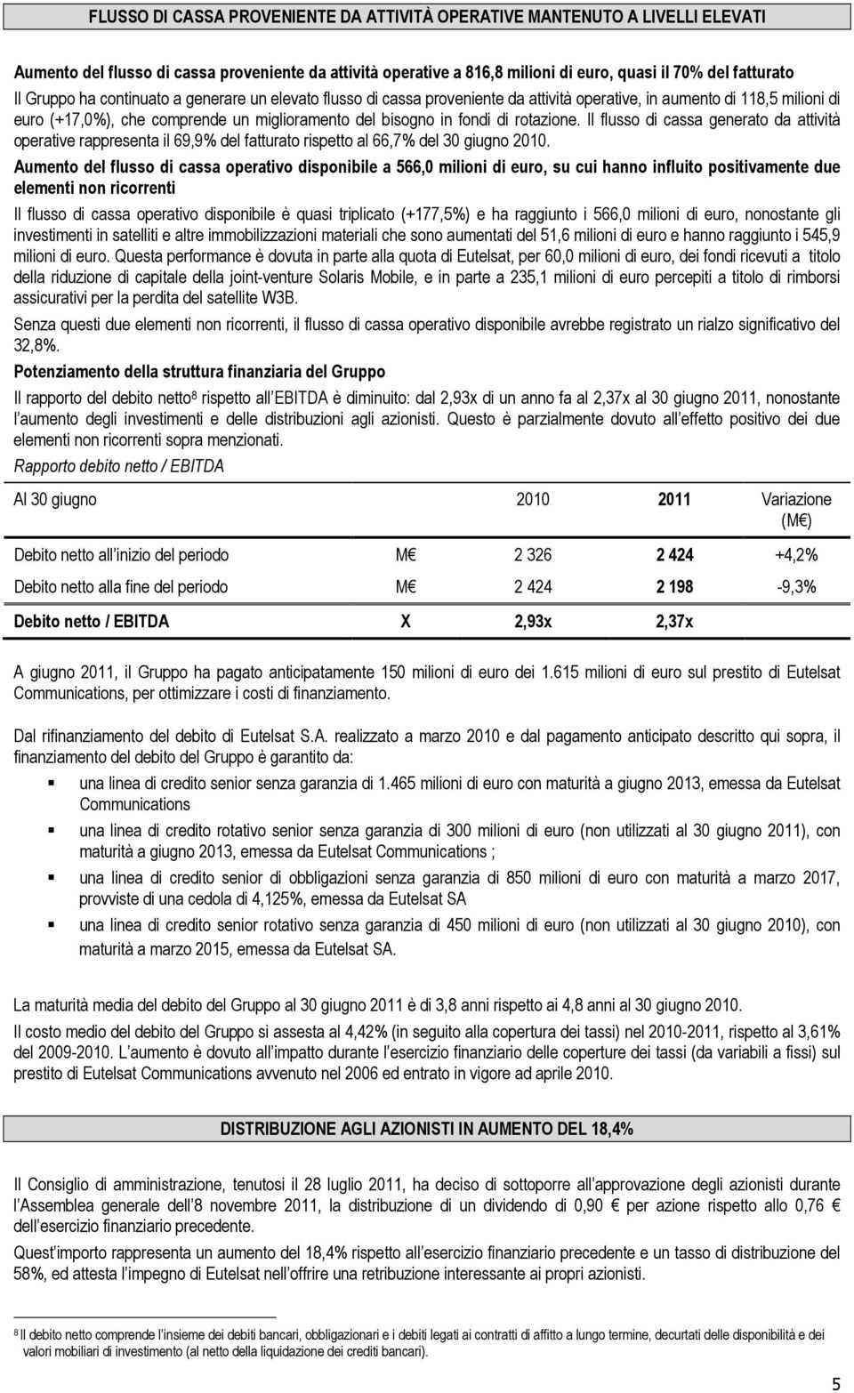 rotazione. Il flusso di cassa generato da attività operative rappresenta il 69,9% del fatturato rispetto al 66,7% del 30 giugno 2010.