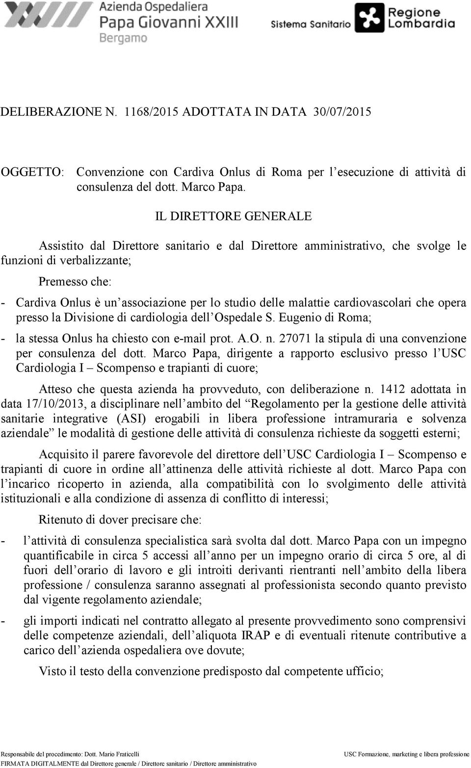 malattie cardiovascolari che opera presso la Divisione di cardiologia dell Ospedale S. Eugenio di Roma; - la stessa Onlus ha chiesto con e-mail prot. A.O. n.