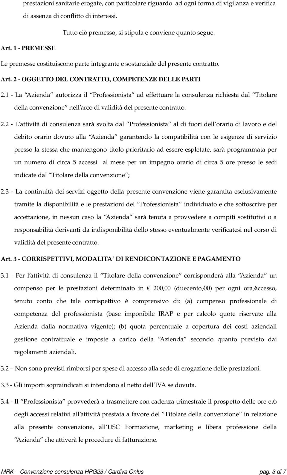 1 - La Azienda autorizza il Professionista ad effettuare la consulenza richiesta dal Titolare della convenzione nell arco di validità del presente contratto. 2.