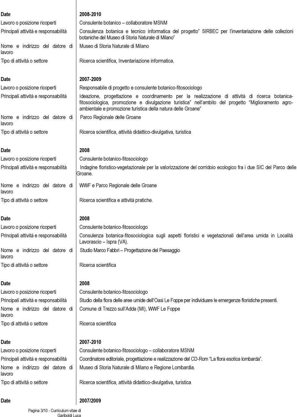 Date 2007-2009 Responsabile di progetto e consulente botanico-fitosociologo Ideazione, progettazione e coordinamento per la realizzazione di attività di ricerca botanicafitosociologica, promozione e