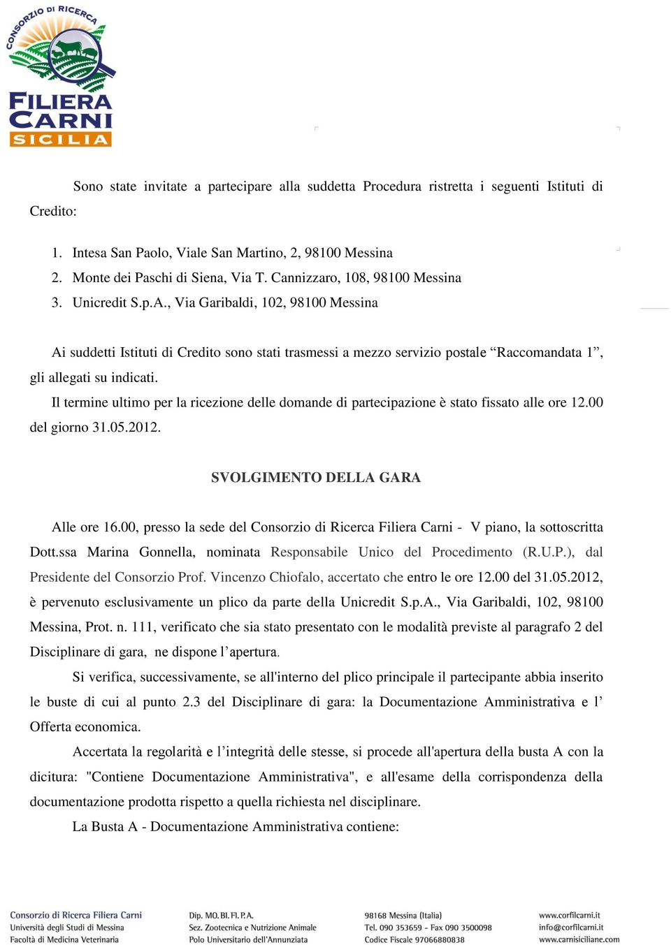 , Via Garibaldi, 102, 98100 Messina Ai suddetti Istituti di Credito sono stati trasmessi a mezzo servizio postale Raccomandata 1, gli allegati su indicati.