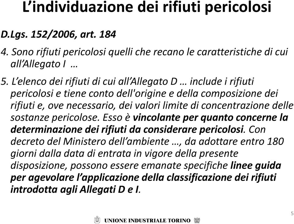 concentrazione delle sostanze pericolose. Esso è vincolante per quanto concerne la determinazione dei rifiuti da considerare pericolosi.