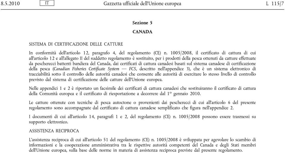bandiera del Canada, dai certificati di cattura canadesi basati sul sistema canadese di certificazione della pesca (Canadian Fisheries Certificate System FCS, descritto nell appendice 3), che è un
