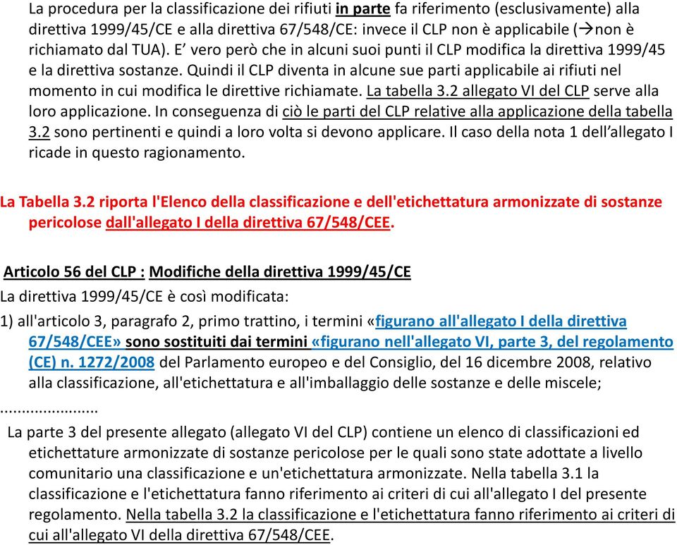 Quindi il CLP diventa in alcune sue parti applicabile ai rifiuti nel momento in cui modifica le direttive richiamate. La tabella 3.2 allegato VIdel CLPserve alla loro applicazione.