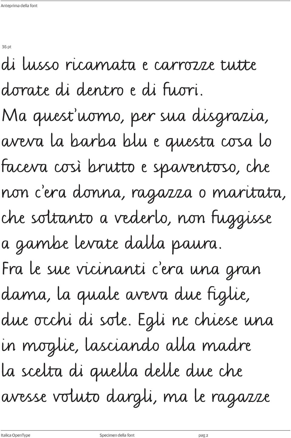 o maritata, che soltanto a vederlo, non fuggisse a gambe levate dalla paura.