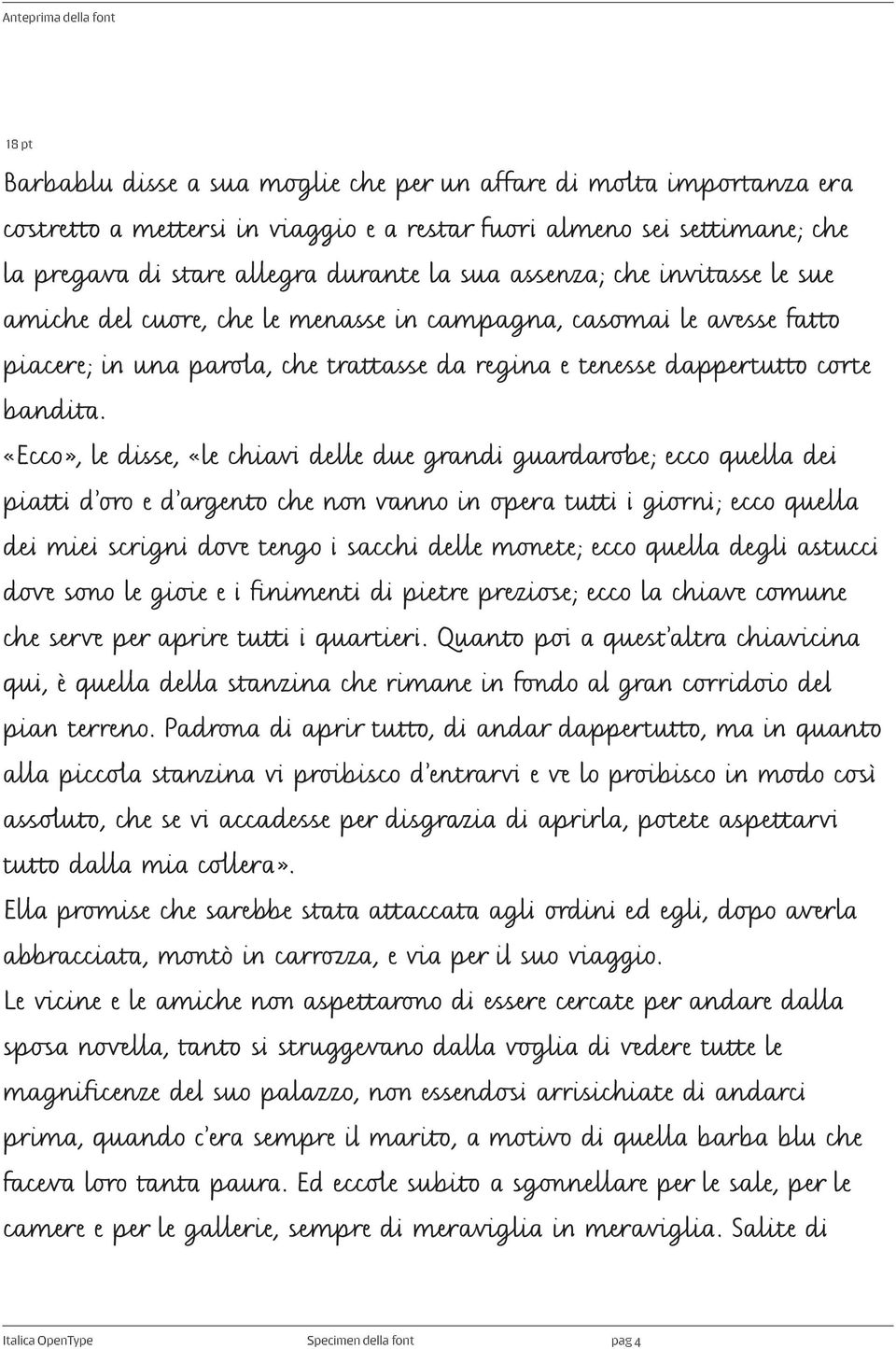 «Ecco», le disse, «le chiavi delle due grandi guardarobe; ecco quella dei piatti d oro e d argento che non vanno in opera tutti i giorni; ecco quella dei miei scrigni dove tengo i sacchi delle