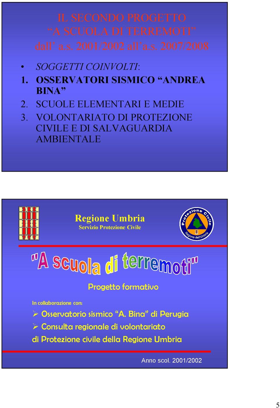 VOLONTARIATO DI PROTEZIONE CIVILE E DI SALVAGUARDIA AMBIENTALE Regione Umbria Servizio Protezione Civile Progetto