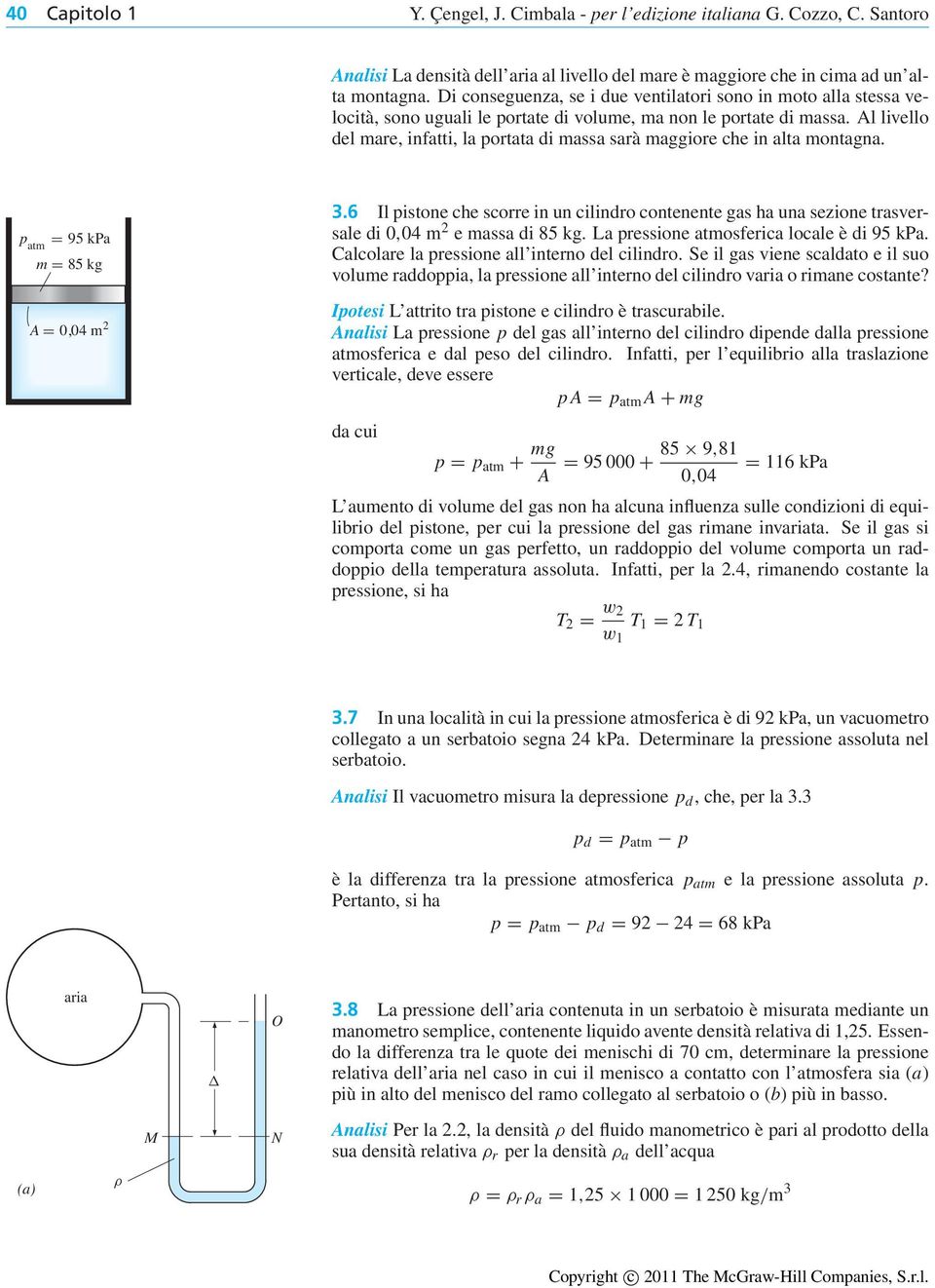 Al livello del mare, infatti, la portata di massa sarà maggiore che in alta montagna. p atm = 95 kpa m = 85 kg A = 0,04 m 2 3.