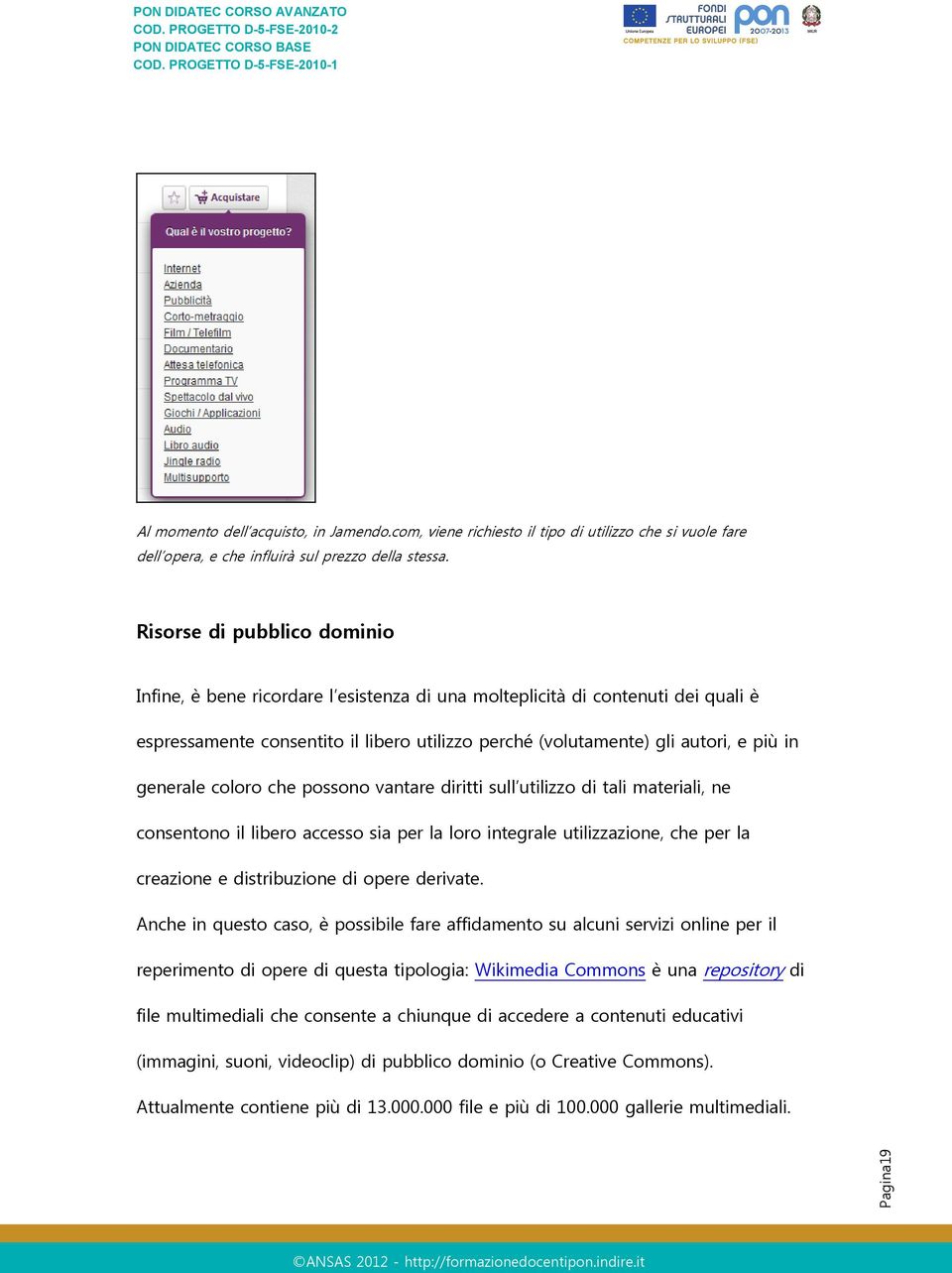 generale coloro che possono vantare diritti sull utilizzo di tali materiali, ne consentono il libero accesso sia per la loro integrale utilizzazione, che per la creazione e distribuzione di opere