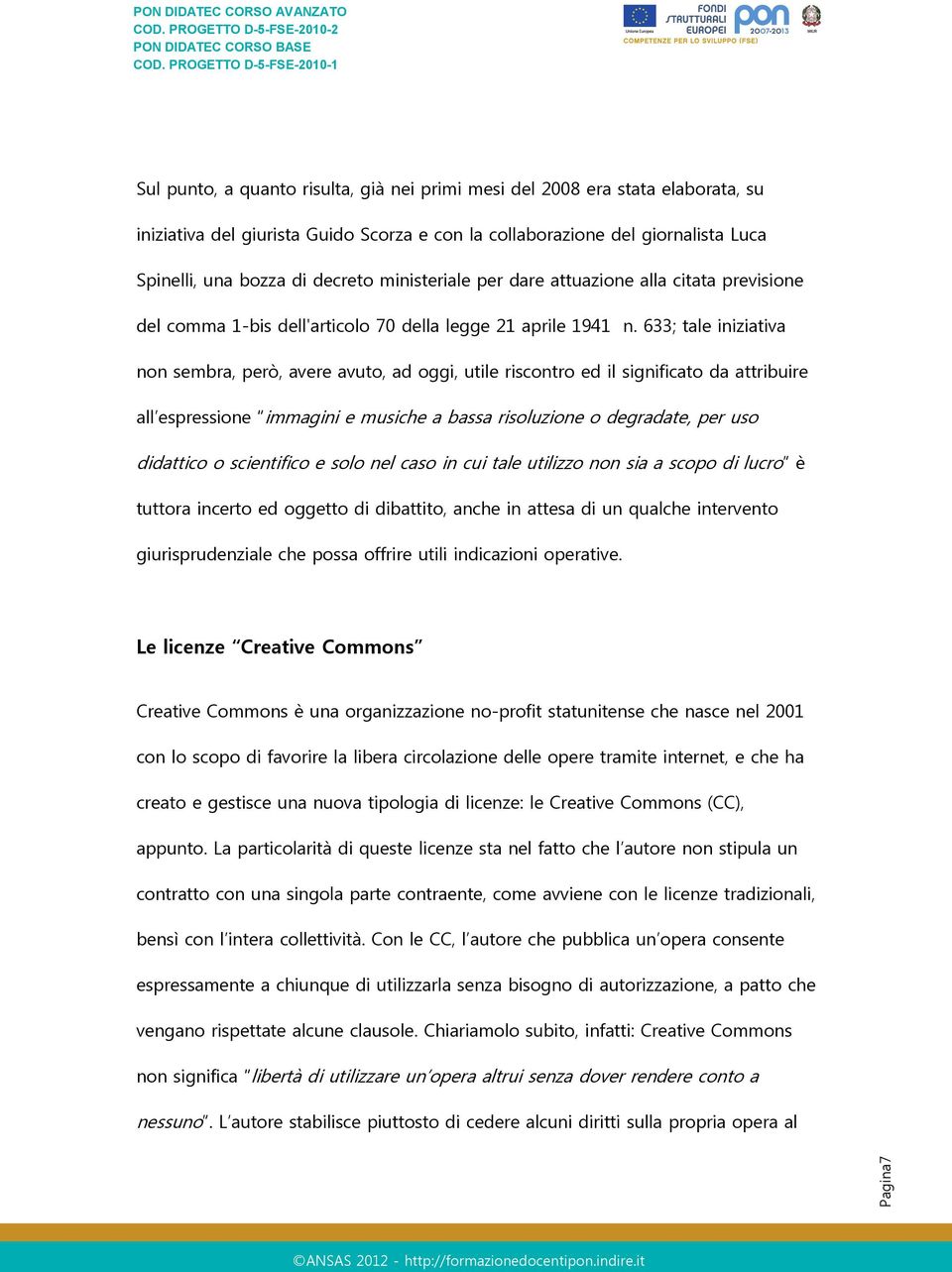 633; tale iniziativa non sembra, però, avere avuto, ad oggi, utile riscontro ed il significato da attribuire all espressione immagini e musiche a bassa risoluzione o degradate, per uso didattico o