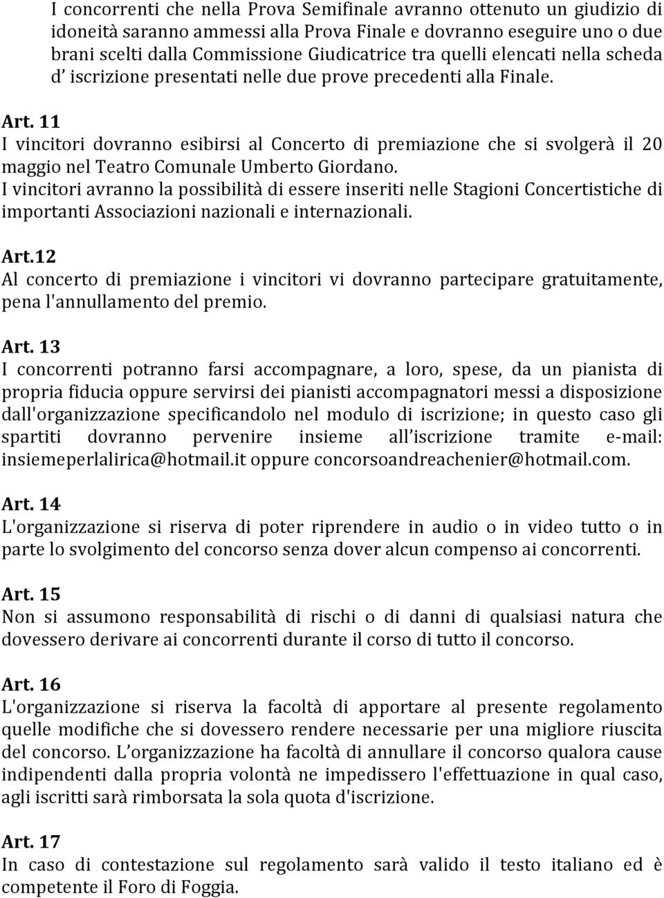 11 I vincitori dovranno esibirsi al Concerto di premiazione che si svolgerà il 20 maggio nel Teatro Comunale Umberto Giordano.