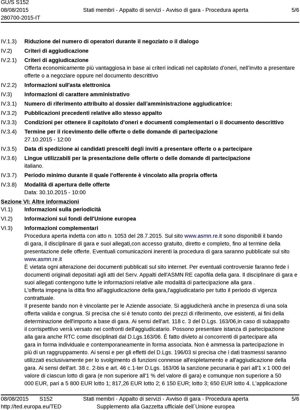 IV.3.1) IV.3.2) IV.3.3) IV.3.4) IV.3.5) IV.3.6) IV.3.7) IV.3.8) Riduzione del numero di operatori durante il negoziato o il dialogo Criteri di aggiudicazione Criteri di aggiudicazione Offerta