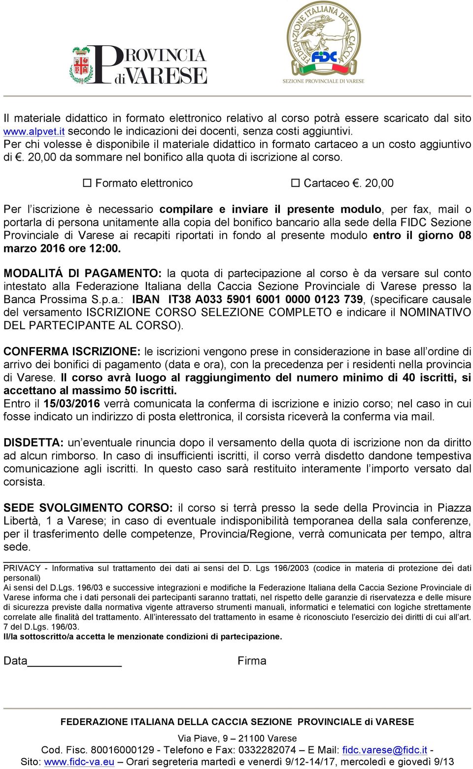 20,00 Per l iscrizione è necessario compilare e inviare il presente modulo, per fax, mail o portarla di persona unitamente alla copia del bonifico bancario alla sede della FIDC Sezione Provinciale di