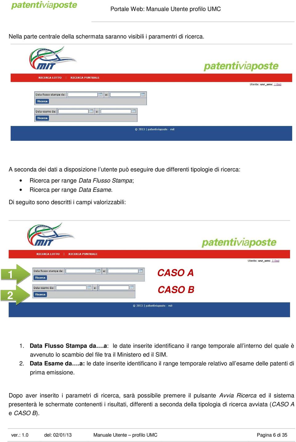 Di seguito sono descritti i campi valorizzabili: 1 2 CASO A CASO B 1. Data Flusso Stampa da.