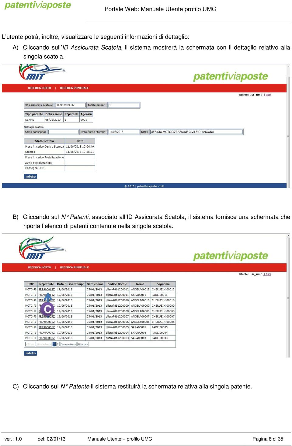 B) Cliccando sul N Patenti, associato all ID Assicurata Scatola, il sistema fornisce una schermata che riporta l elenco di patenti