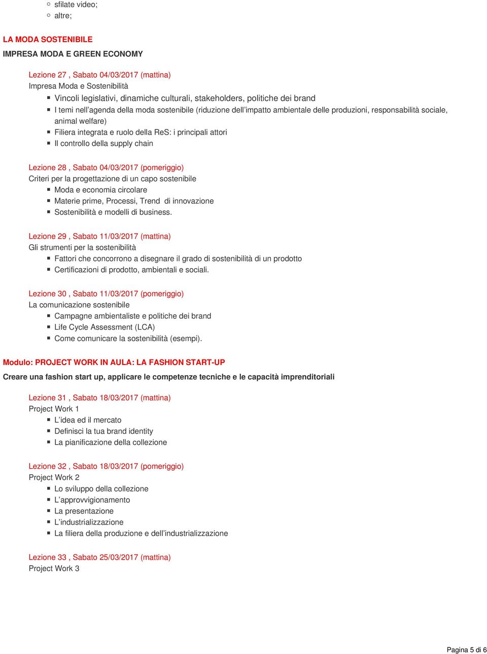 principali attori Il controllo della supply chain Lezione 28, Sabato 04/03/2017 (pomeriggio) Criteri per la progettazione di un capo sostenibile Moda e economia circolare Materie prime, Processi,