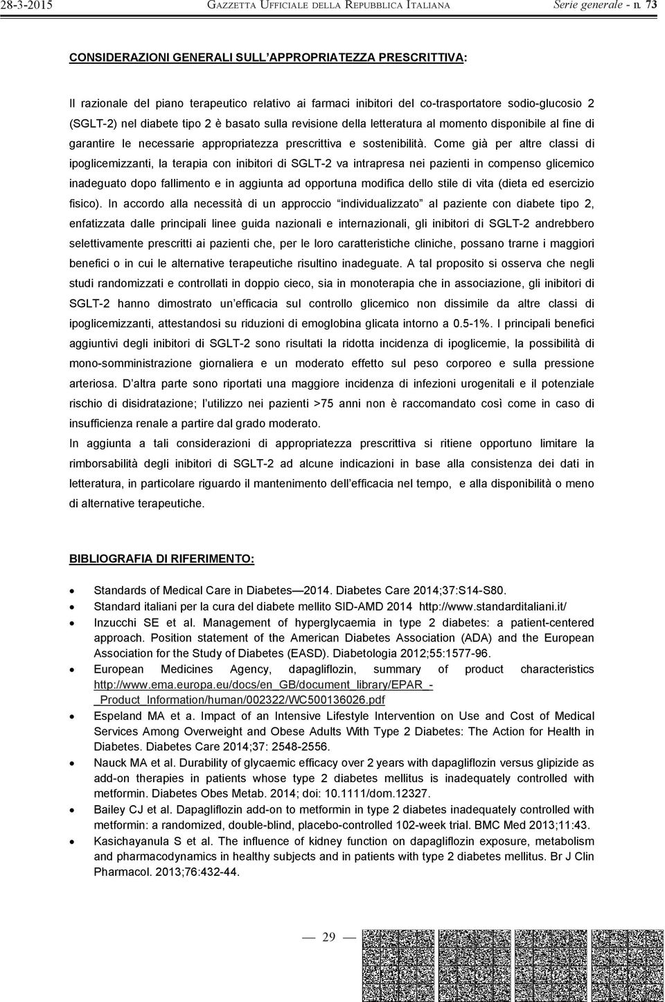 Come già per altre classi di ipoglicemizzanti, la terapia con inibitori di SGLT-2 va intrapresa nei pazienti in compenso glicemico inadeguato dopo fallimento e in aggiunta ad opportuna modifica dello