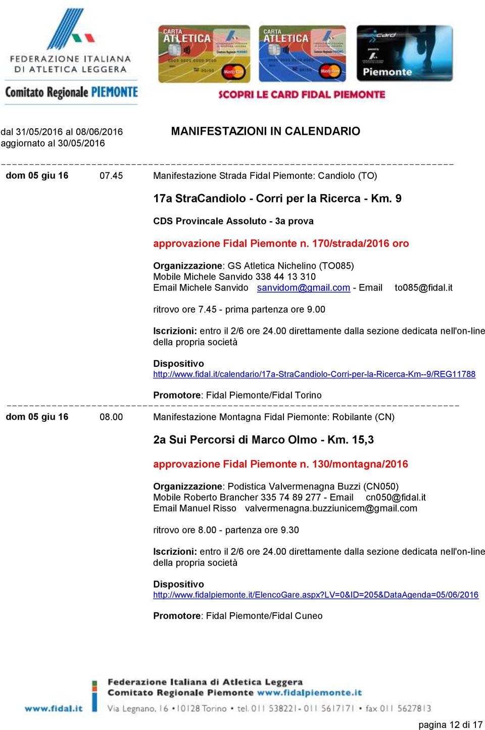 45 - prima partenza ore 9.00 Iscrizioni: entro il 2/6 ore 24.00 direttamente dalla sezione dedicata nell'on-line http://www.fidal.