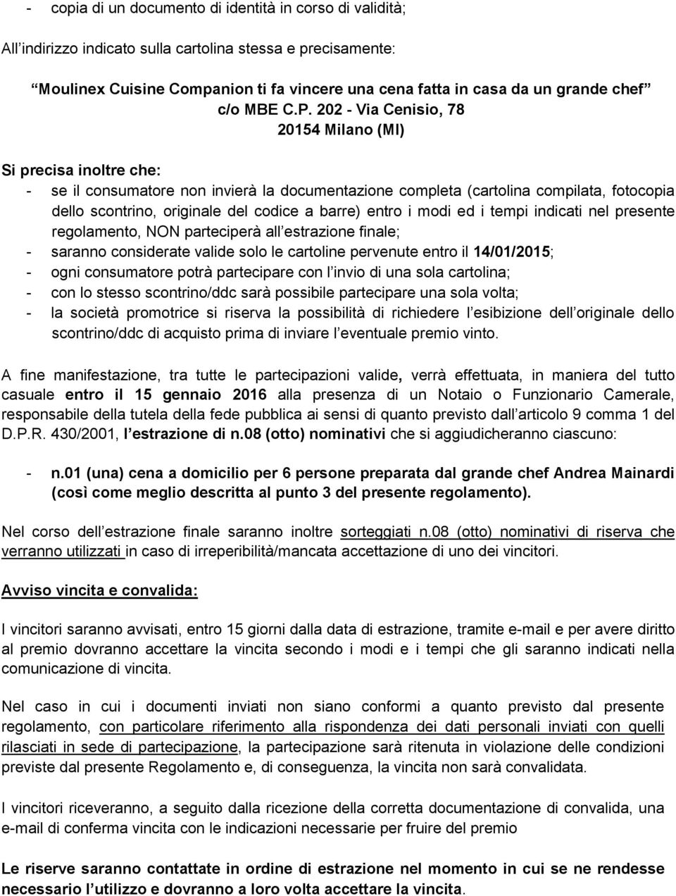 202 - Via Cenisio, 78 20154 Milano (MI) Si precisa inoltre che: - se il consumatore non invierà la documentazione completa (cartolina compilata, fotocopia dello scontrino, originale del codice a