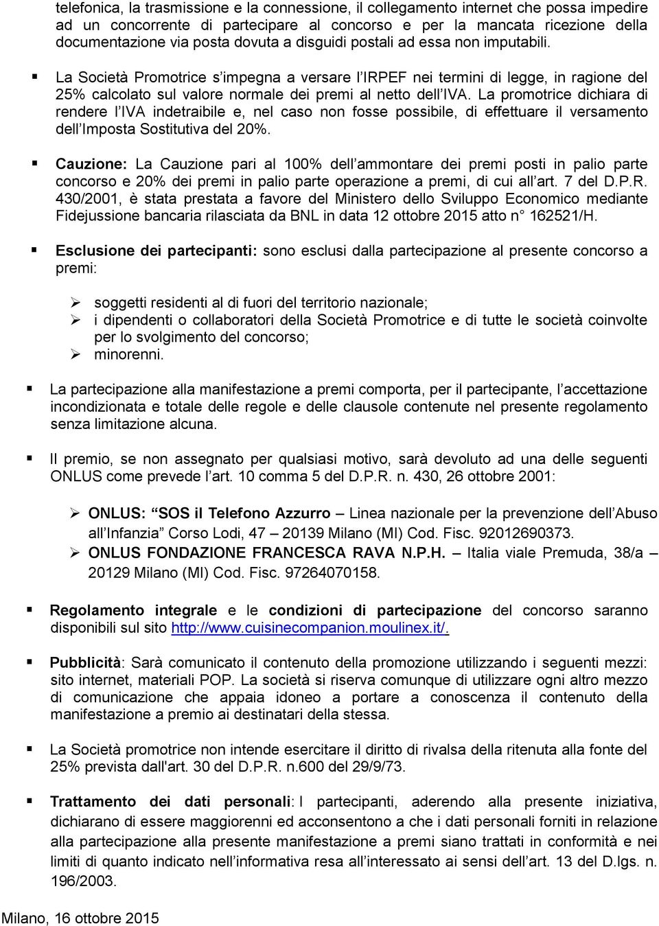 La promotrice dichiara di rendere l IVA indetraibile e, nel caso non fosse possibile, di effettuare il versamento dell Imposta Sostitutiva del 20%.