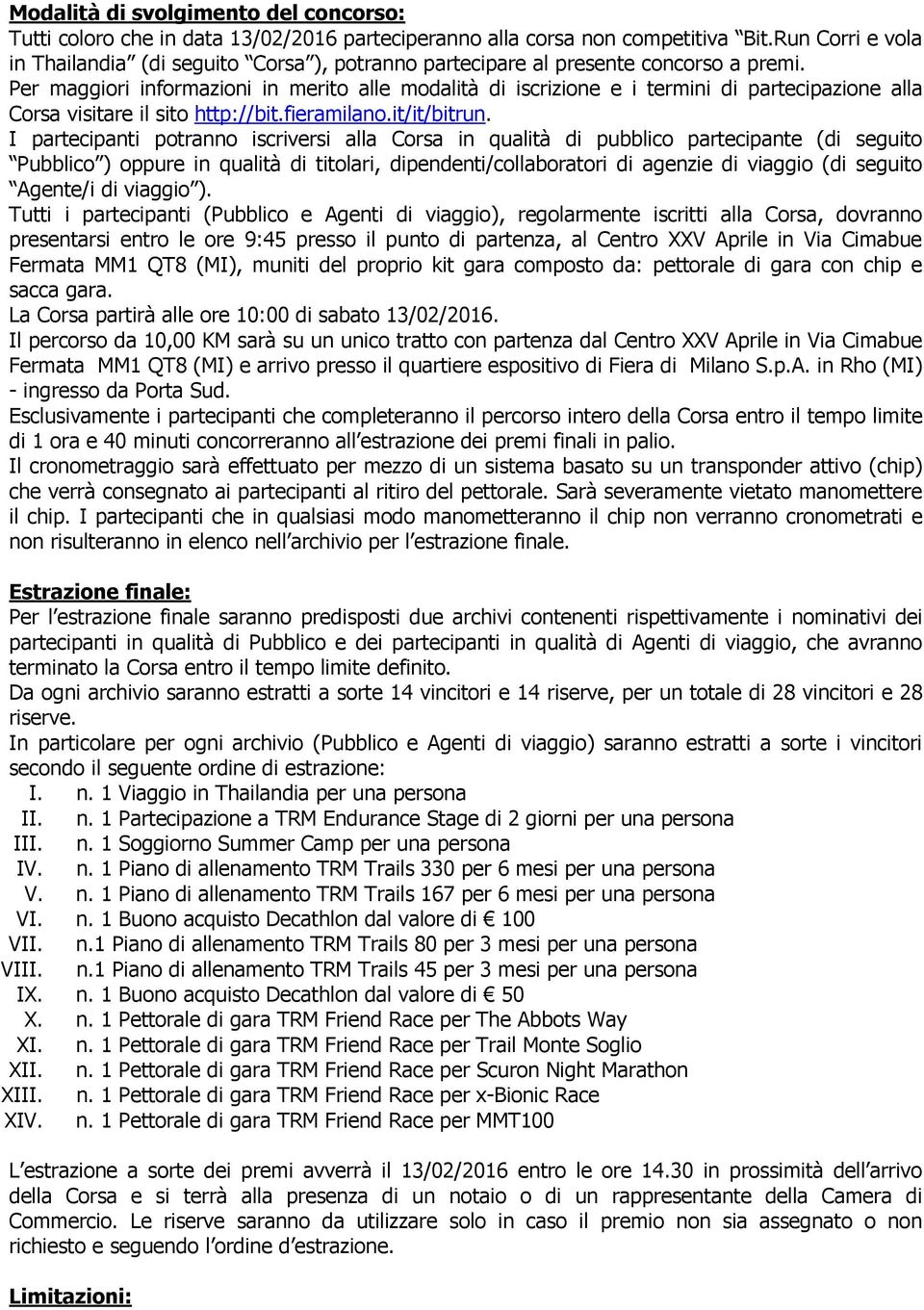 Per maggiori informazioni in merito alle modalità di iscrizione e i termini di partecipazione alla Corsa visitare il sito http://bit.fieramilano.it/it/bitrun.