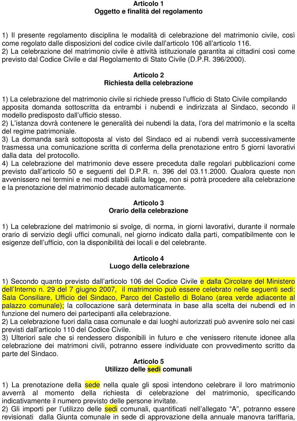 Articolo 2 Richiesta della celebrazione 1) La celebrazione del matrimonio civile si richiede presso l ufficio di Stato Civile compilando apposita domanda sottoscritta da entrambi i nubendi e