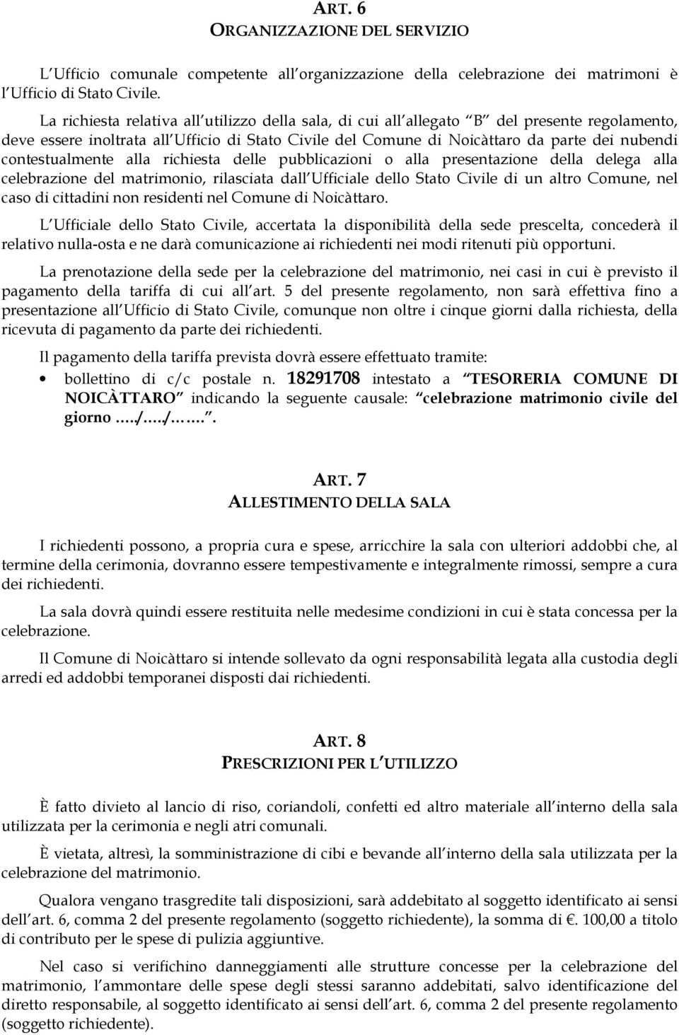 contestualmente alla richiesta delle pubblicazioni o alla presentazione della delega alla celebrazione del matrimonio, rilasciata dall Ufficiale dello Stato Civile di un altro Comune, nel caso di