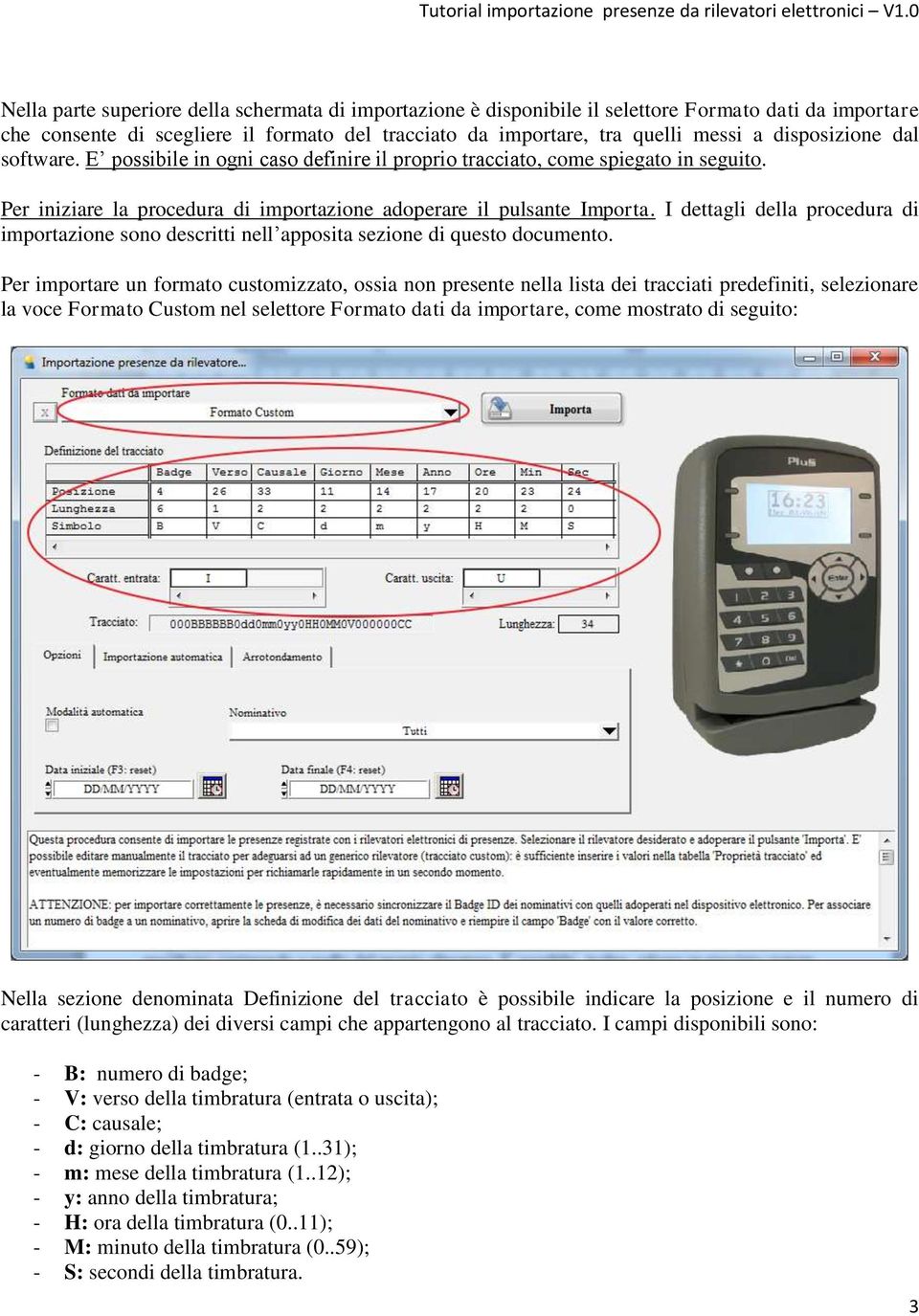 I dettagli della procedura di importazione sono descritti nell apposita sezione di questo documento.