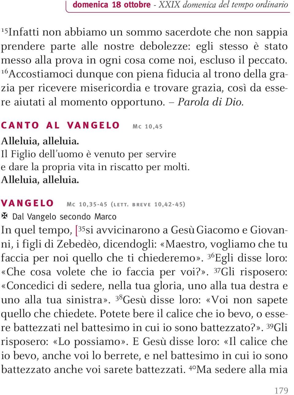 Parola di Dio. canto al vangelo Mc 10,45 Alleluia, alleluia. Il Figlio dell uomo è venuto per servire e dare la propria vita in riscatto per molti. Alleluia, alleluia. vangelo Mc 10,35-45 (lett.