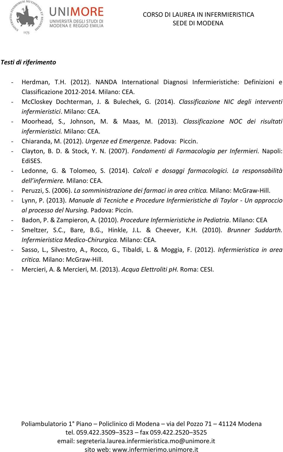 (2012). Urgenze ed Emergenze. Padova: Piccin. - Clayton, B. D. & Stock, Y. N. (2007). Fondamenti di Farmacologia per Infermieri. Napoli: EdiSES. - Ledonne, G. & Tolomeo, S. (2014).