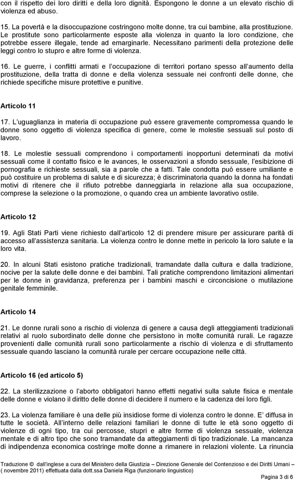 Le prostitute sono particolarmente esposte alla violenza in quanto la loro condizione, che potrebbe essere illegale, tende ad emarginarle.