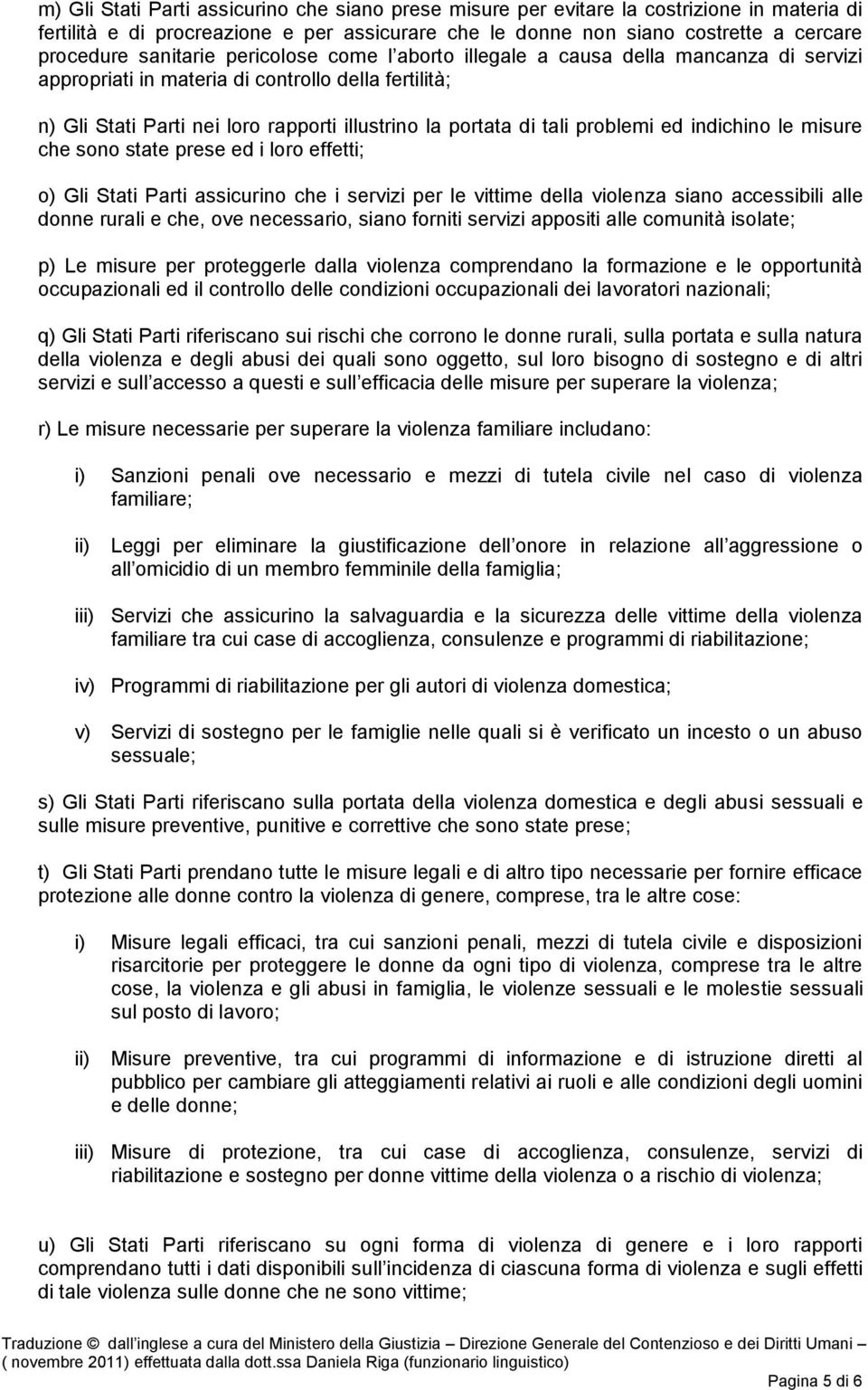 problemi ed indichino le misure che sono state prese ed i loro effetti; o) Gli Stati Parti assicurino che i servizi per le vittime della violenza siano accessibili alle donne rurali e che, ove