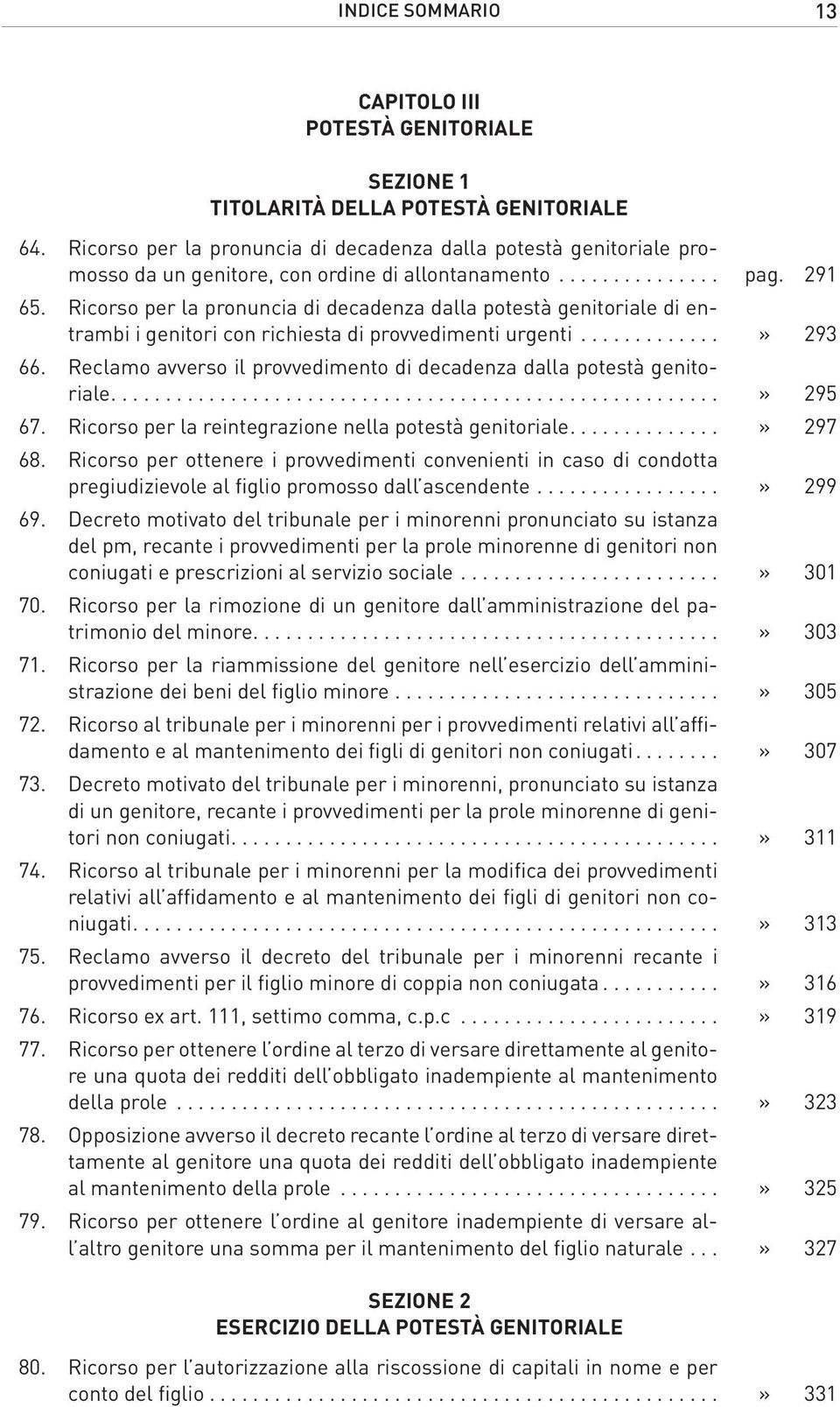 Ricorso per la pronuncia di decadenza dalla potestà genitoriale di entrambi i genitori con richiesta di provvedimenti urgenti.............» 293 66.