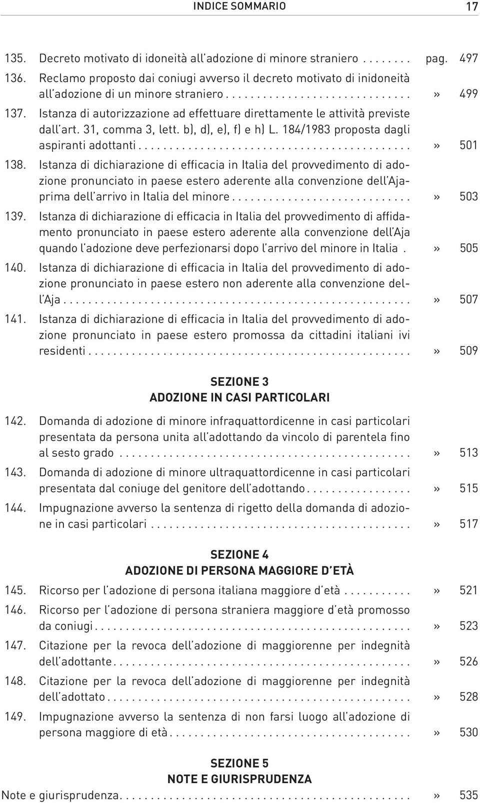 Istanza di autorizzazione ad effettuare direttamente le attività previste dall art. 31, comma 3, lett. b), d), e), f) e h) L. 184/1983 proposta dagli aspiranti adottanti...» 501 138.