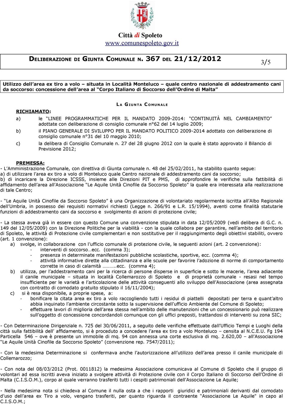 PIANO GENERALE DI SVILUPPO PER IL MANDATO POLITICO 2009-2014 adottato con deliberazione di consiglio comunale n 31 del 10 maggio 2010; c) la delibera di Consiglio Comunale n.