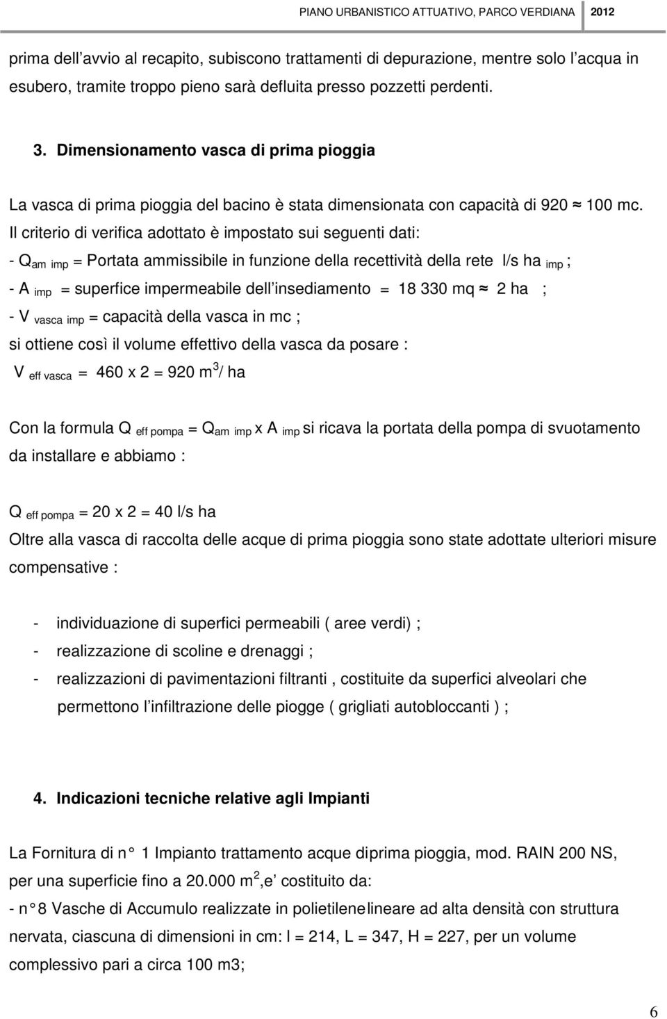 Il criterio di verifica adottato è impostato sui seguenti dati: - Q am imp = Portata ammissibile in funzione della recettività della rete l/s ha imp ; - A imp = superfice impermeabile dell