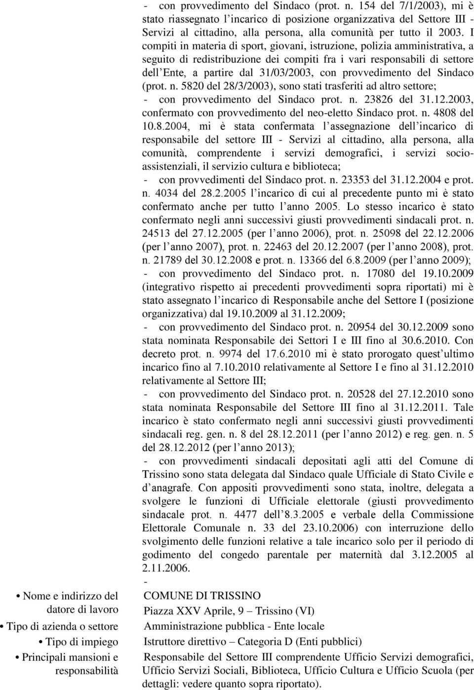 I compiti in materia di sport, giovani, istruzione, polizia amministrativa, a seguito di redistribuzione dei compiti fra i vari responsabili di settore dell Ente, a partire dal 31/03/2003, con