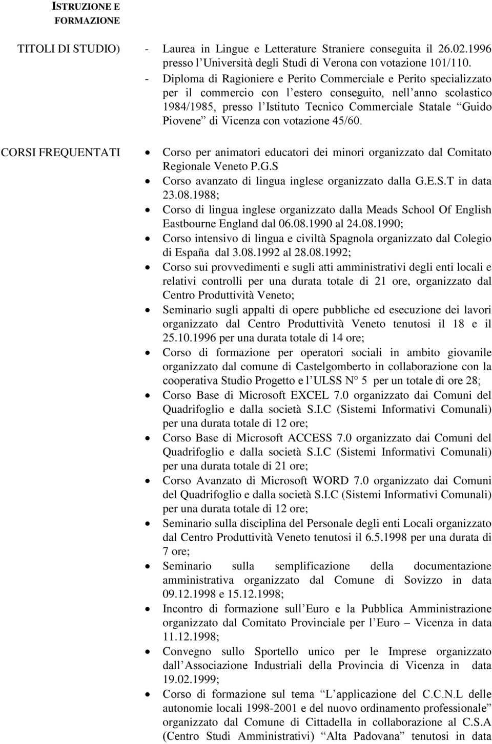 Piovene di Vicenza con votazione 45/60. CORSI FREQUENTATI Corso per animatori educatori dei minori organizzato dal Comitato Regionale Veneto P.G.S Corso avanzato di lingua inglese organizzato dalla G.