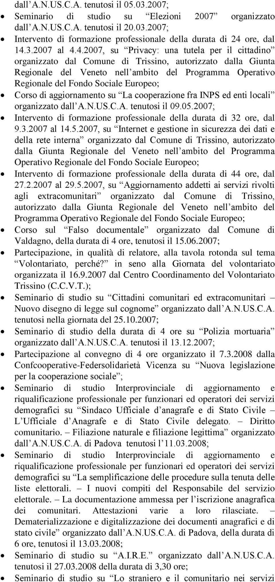 4.2007, su Privacy: una tutela per il cittadino organizzato dal Comune di Trissino, autorizzato dalla Giunta Regionale del Veneto nell ambito del Programma Operativo Regionale del Fondo Sociale